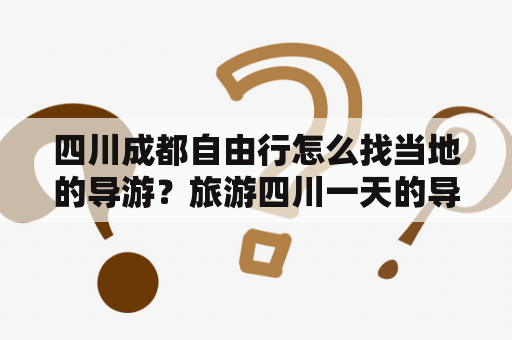 四川成都自由行怎么找当地的导游？旅游四川一天的导游费是大概多少阿？