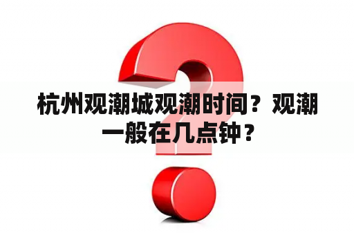 杭州观潮城观潮时间？观潮一般在几点钟？