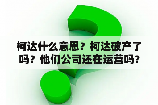 柯达什么意思？柯达破产了吗？他们公司还在运营吗？为何他们网站还上得去？