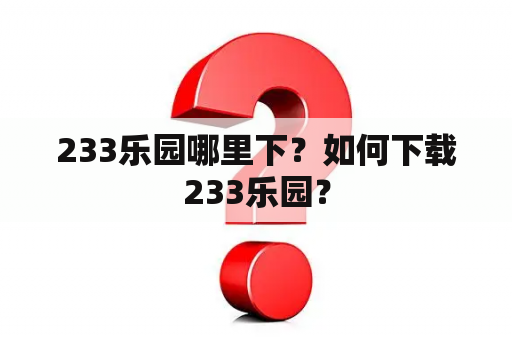 233乐园哪里下？如何下载233乐园？