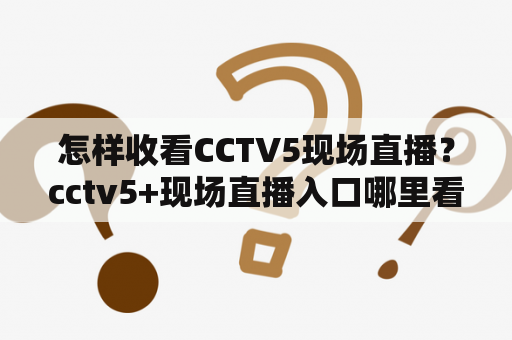 怎样收看CCTV5现场直播？cctv5+现场直播入口哪里看的？