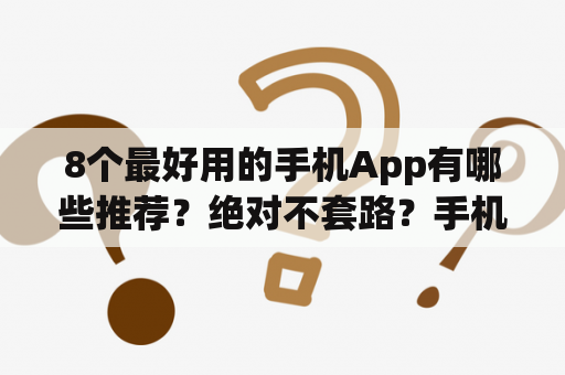 8个最好用的手机App有哪些推荐？绝对不套路？手机翻译软件哪个好用