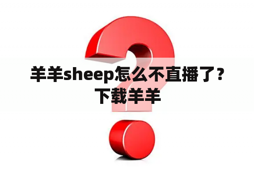 羊羊sheep怎么不直播了？下载羊羊