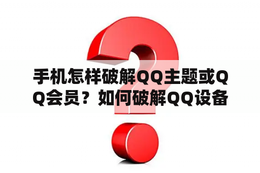 手机怎样破解QQ主题或QQ会员？如何破解QQ设备锁？