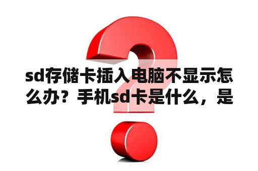 sd存储卡插入电脑不显示怎么办？手机sd卡是什么，是内存卡吗？