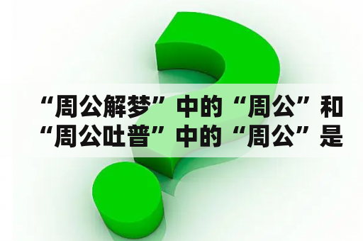 “周公解梦”中的“周公”和“周公吐普”中的“周公”是同一个吗？民间周公解梦