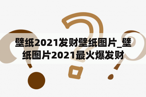 壁纸2021发财壁纸图片_壁纸图片2021最火爆发财