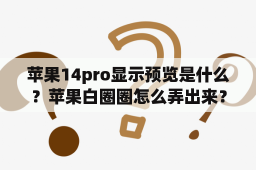 苹果14pro显示预览是什么？苹果白圈圈怎么弄出来？