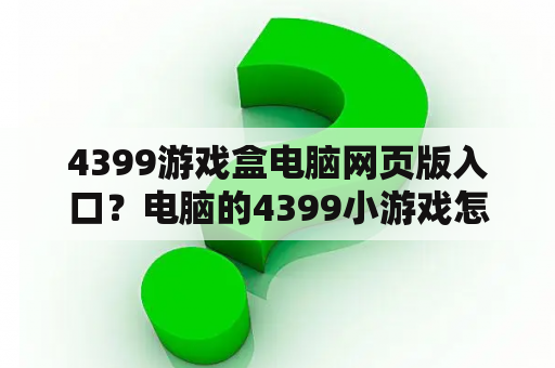 4399游戏盒电脑网页版入口？电脑的4399小游戏怎么找到？