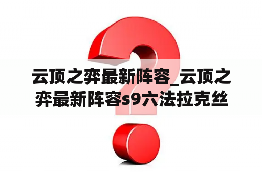 云顶之弈最新阵容_云顶之弈最新阵容s9六法拉克丝