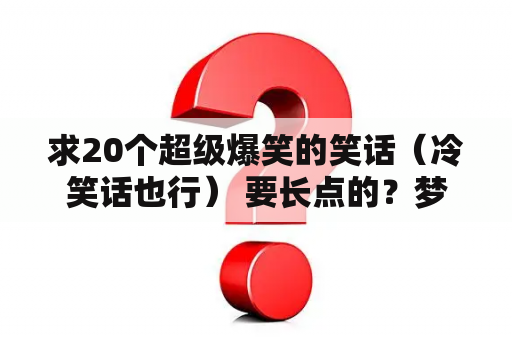 求20个超级爆笑的笑话（冷笑话也行） 要长点的？梦见猫扑向自己