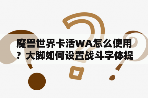 魔兽世界卡活WA怎么使用？大脚如何设置战斗字体提示？