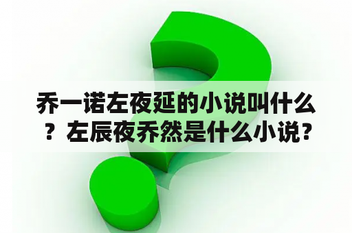 乔一诺左夜延的小说叫什么？左辰夜乔然是什么小说？