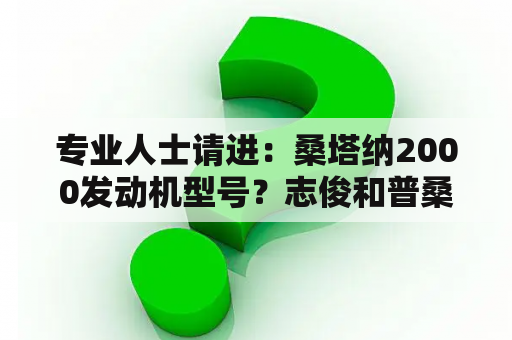 专业人士请进：桑塔纳2000发动机型号？志俊和普桑的发动机哪个好？