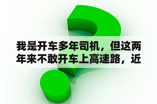 我是开车多年司机，但这两年来不敢开车上高速路，近期一想开车，心里就无比紧张？已婚女人梦见自己开车慌张