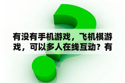 有没有手机游戏，飞机棋游戏，可以多人在线互动？有什么非常好用的苹果手机游戏模拟器，除了小鸡模拟器？