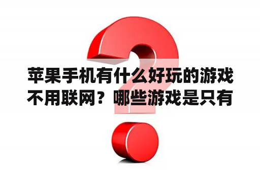 苹果手机有什么好玩的游戏不用联网？哪些游戏是只有iphone能玩的？