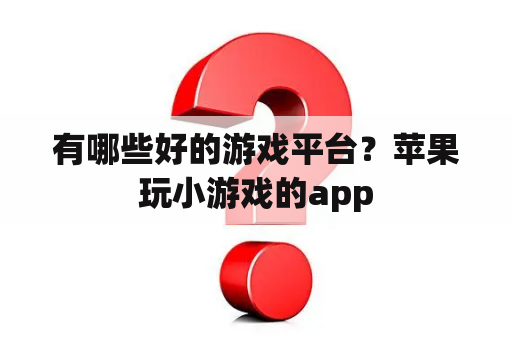 有哪些好的游戏平台？苹果玩小游戏的app