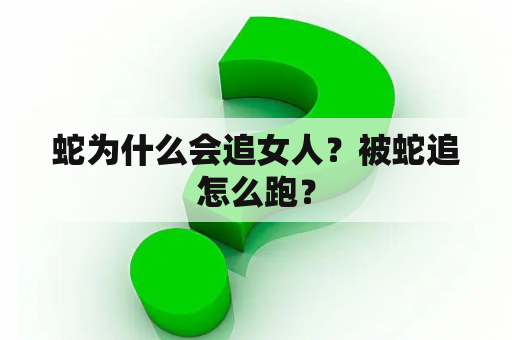 蛇为什么会追女人？被蛇追怎么跑？