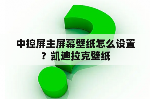 中控屏主屏幕壁纸怎么设置？凯迪拉克壁纸