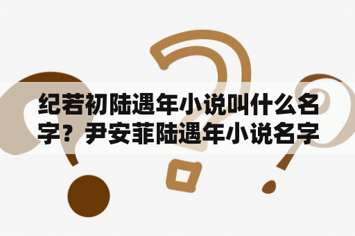 纪若初陆遇年小说叫什么名字？尹安菲陆遇年小说名字？