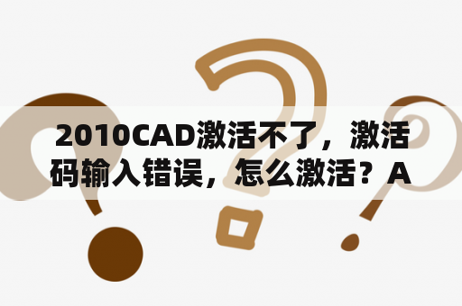 2010CAD激活不了，激活码输入错误，怎么激活？AUTO CAD 2010激活详细步骤？