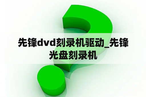 先锋dvd刻录机驱动_先锋光盘刻录机