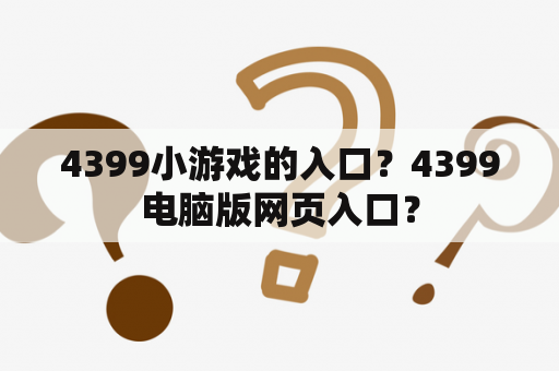 4399小游戏的入口？4399电脑版网页入口？