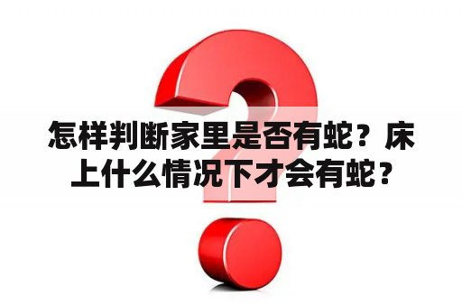 怎样判断家里是否有蛇？床上什么情况下才会有蛇？