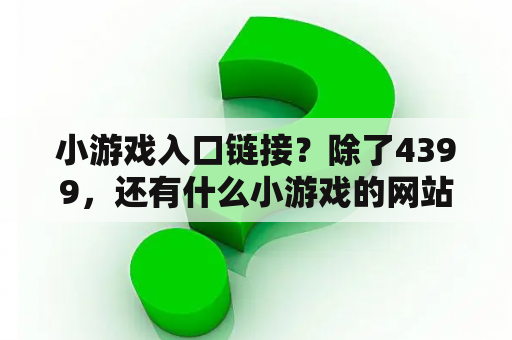 小游戏入口链接？除了4399，还有什么小游戏的网站？