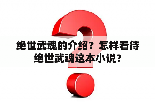 绝世武魂的介绍？怎样看待绝世武魂这本小说？