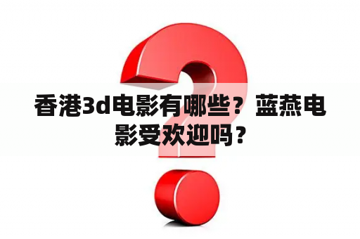 香港3d电影有哪些？蓝燕电影受欢迎吗？