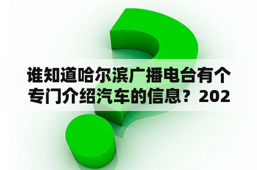 谁知道哈尔滨广播电台有个专门介绍汽车的信息？2021年哈尔滨到齐齐哈尔高速路况？