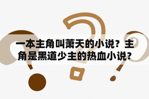 一本主角叫萧天的小说？主角是黑道少主的热血小说？