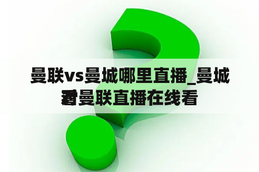 曼联vs曼城哪里直播_曼城对曼联直播在线看
看