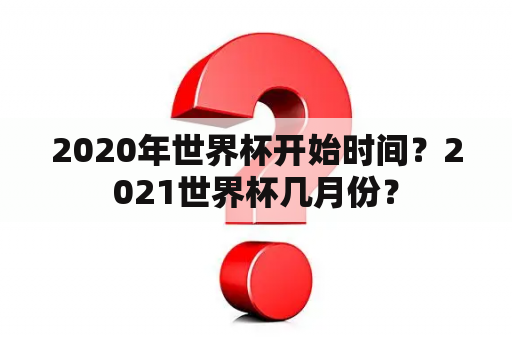 2020年世界杯开始时间？2021世界杯几月份？