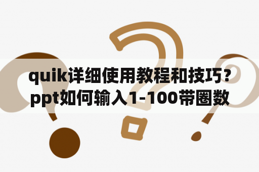 quik详细使用教程和技巧？ppt如何输入1-100带圈数字快捷键？