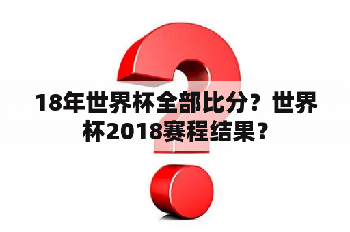 18年世界杯全部比分？世界杯2018赛程结果？