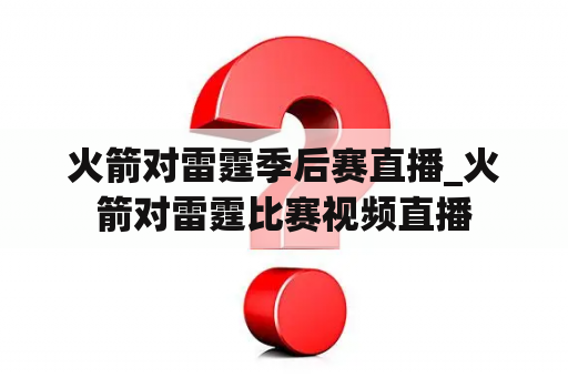 火箭对雷霆季后赛直播_火箭对雷霆比赛视频直播