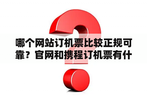 哪个网站订机票比较正规可靠？官网和携程订机票有什么区别？