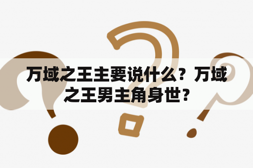 万域之王主要说什么？万域之王男主角身世？