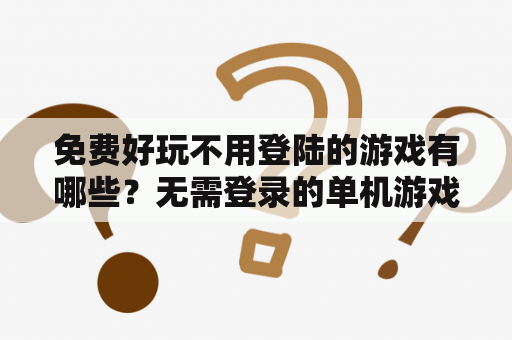 免费好玩不用登陆的游戏有哪些？无需登录的单机游戏？