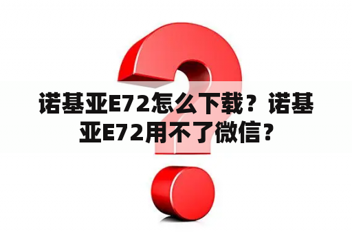 诺基亚E72怎么下载？诺基亚E72用不了微信？