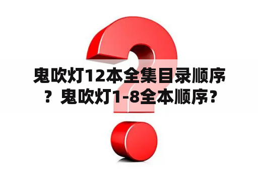 鬼吹灯12本全集目录顺序？鬼吹灯1-8全本顺序？