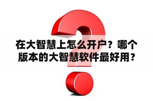 在大智慧上怎么开户？哪个版本的大智慧软件最好用？