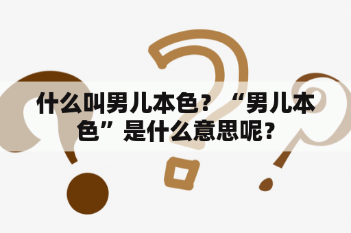 什么叫男儿本色？“男儿本色”是什么意思呢？