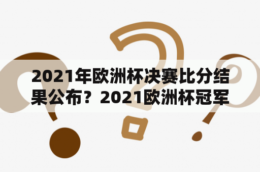 2021年欧洲杯决赛比分结果公布？2021欧洲杯冠军决赛？