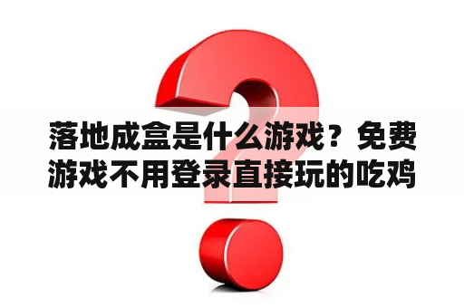 落地成盒是什么游戏?免费游戏不用登录直接玩的吃鸡游戏盒 落地成盒是什么游戏?免费游戏不用登录直接玩的吃鸡游戏盒