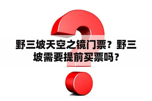 野三坡天空之镜门票？野三坡需要提前买票吗？