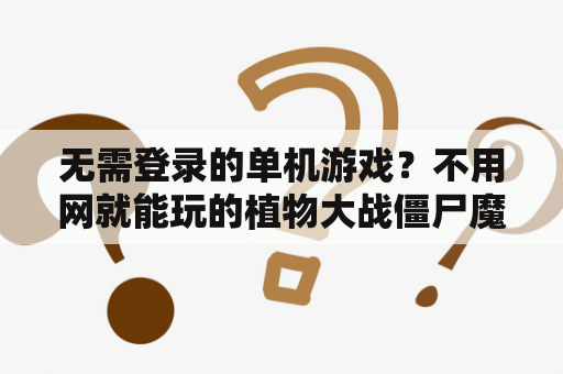无需登录的单机游戏？不用网就能玩的植物大战僵尸魔改版？